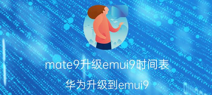 mate9升级emui9时间表 华为升级到emui9.1怎么不更新了？